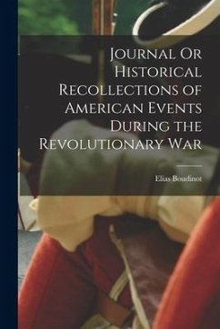 Journal Or Historical Recollections of American Events During the Revolutionary War - Boudinot, Elias