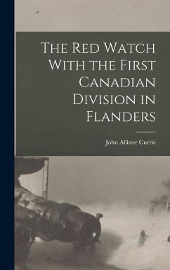 The Red Watch With the First Canadian Division in Flanders - Allister, Currie John
