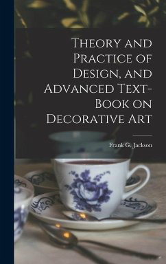 Theory and Practice of Design, and Advanced Text-Book on Decorative Art - Jackson, Frank G.