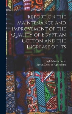 Report on the Maintenance and Improvement of the Quality of Egyptian Cotton and the Increase of Its - Leake, Hugh Martin