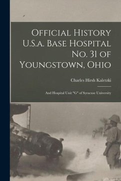 Official History U.S.a. Base Hospital No. 31 of Youngstown, Ohio: And Hospital Unit 