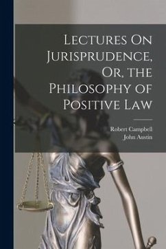 Lectures On Jurisprudence, Or, the Philosophy of Positive Law - Campbell, Robert; Austin, John