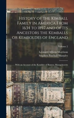 History of the Kimball Family in America From 1634 to 1897 and of its Ancestors the Kemballs or Kemboldes of England: With an Account of the Kembles o