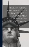 Redemptioners and Indentured Servants in the Colony and Commonwealth of Pennsylvania