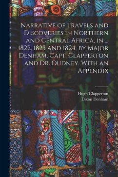 Narrative of Travels and Discoveries in Northern and Central Africa, in ... 1822, 1823 and 1824, by Major Denham, Capt. Clapperton and Dr. Oudney. Wit - Denham, Dixon; Clapperton, Hugh