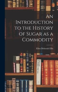 An Introduction to the History of Sugar as a Commodity - Ellis, Ellen Deborah