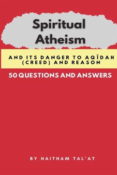 Spiritual Atheism And its Danger to Aq¿dah (Creed) and Reason - Tal'at, Haitham