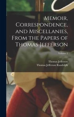 Memoir, Correspondence, and Miscellanies, From the Papers of Thomas Jefferson; Volume 2 - Jefferson, Thomas; Randolph, Thomas Jefferson