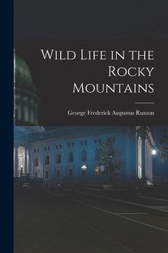 Wild Life in the Rocky Mountains - Ruxton, George Frederick Augustus