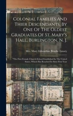 Colonial Families And Thier Descendants, By One Of The Oldest Graduates Of St. Mary's Hall, Burlington, N. J.: 