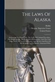 The Laws Of Alaska: Embracing The Penal Code, The Code Of Criminal Procedure, The Political Code, The Code Of Civil Procedure, And The Civ