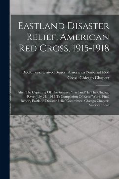 Cover Eastland Disaster Relief, American Red Cross, 1915-1918: After The Capsizing Of The Steamer 