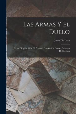 Las Armas Y El Duelo: Carta Dirigida Al Sr. D. Manuel Cardenal Y Gómez, Maestro De Esgrima - De Lara, Justo