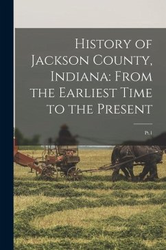 History of Jackson County, Indiana: From the Earliest Time to the Present: Pt.1 - Anonymous