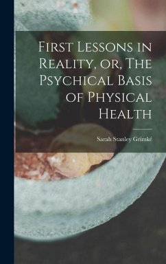 First Lessons in Reality, or, The Psychical Basis of Physical Health - Grimké, Sarah Stanley