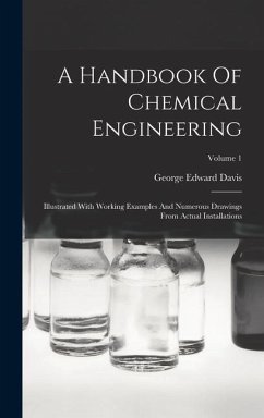 A Handbook Of Chemical Engineering: Illustrated With Working Examples And Numerous Drawings From Actual Installations; Volume 1 - Davis, George Edward