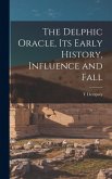 The Delphic Oracle, its Early History, Influence and Fall The Delphic Oracle, its Early History, Influence and Fall