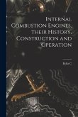 Internal Combustion Engines, Their History, Construction and Operation