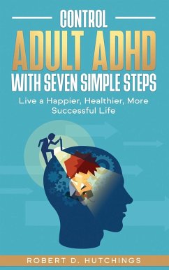 CONTROL ADULT ADHD WITH SEVEN SIMPLE STEPS - Hutchings, Robert D