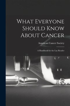 What Everyone Should Know About Cancer: A Handbook for the Lay Reader - Society, American Cancer