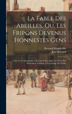 La Fable Des Abeilles, Ou, Les Fripons Devenus Honnestes Gens: Avec Le Commentaire, Où L'on Prouve Que Les Vices Des Particuliers Tendent Á L'avantage - Mandeville, Bernard; Betrand, Jean