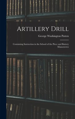 Cover Artillery Drill: Containing Instruction in the School of the Piece and Battery Manoeuvres