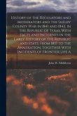 History of the Regulators and Moderators and the Shelby County war in 1841 and 1842, in the Republic of Texas, With Facts and Incidents in the Early H