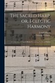 The Sacred Harp, or, Eclectic Harmony: A Collection of Church Music, Consisting of a Great Variety