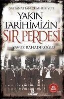 Saltanattan Cumhuriyete Yakin Tarihimizin Sir Perdesi - Bahadiroglu, Yavuz