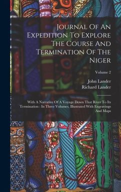 Journal Of An Expedition To Explore The Course And Termination Of The Niger: With A Narrative Of A Voyage Down That River To Its Termination: In Three - Lander, Richard; Lander, John