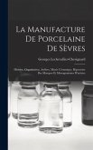 La manufacture de porcelaine de Sèvres: Histoire, organisation, ateliers, musée céramique, répertoire des marques et monogrammes d'artistes