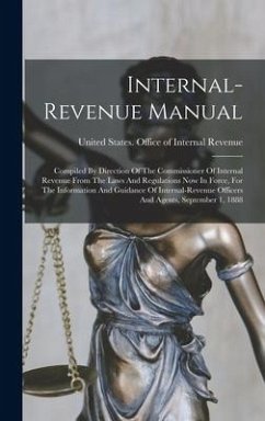 Internal-revenue Manual: Compiled By Direction Of The Commissioner Of Internal Revenue From The Laws And Regulations Now In Force, For The Info