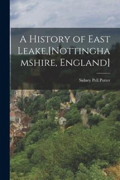 A History of East Leake, [Nottinghamshire, England] - Potter, Sidney Pell