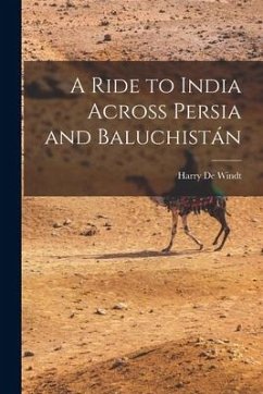 A Ride to India Across Persia and Baluchistán - Windt, Harry De