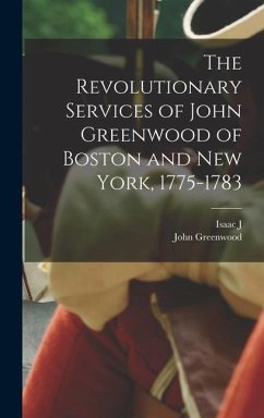 The Revolutionary Services of John Greenwood of Boston and New York, 1775-1783 - Greenwood, John; Greenwood, Isaac J.