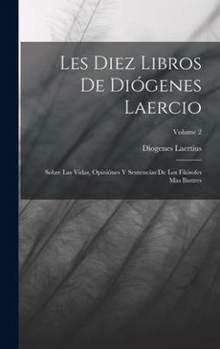 Les Diez Libros De Diógenes Laercio: Sobre Las Vidas, Opiniónes Y Sentencias De Los Filósofes Mas Ilustres; Volume 2 - Laertius, Diogenes