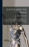 Justice and the Poor: A Study of the Present Denial of Justice to the Poor and of the Agencies Making More Equal Their Position Before the l