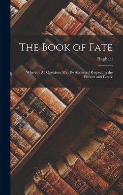 Cover The Book of Fate: Whereby All Questions May Be Answered Respecting the Present and Future