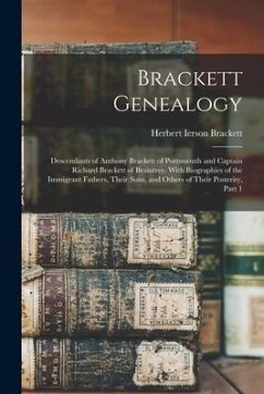 Brackett Genealogy: Descendants of Anthony Brackett of Portsmouth and Captain Richard Brackett of Braintree. With Biographies of the Immig - Brackett, Herbert Ierson