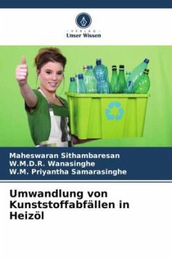 Umwandlung von Kunststoffabfällen in Heizöl - Sithambaresan, Maheswaran;Wanasinghe, W.M.D.R.;Samarasinghe, W.M. Priyantha Umwandlung von Kunststoffabfällen in Heizöl - Sithambaresan, Maheswaran;Wanasinghe, W.M.D.R.;Samarasinghe, W.M. Priyantha