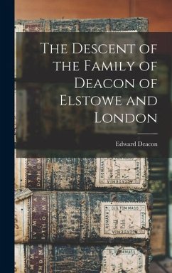 The Descent of the Family of Deacon of Elstowe and London - Deacon, Edward