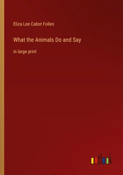 What the Animals Do and Say - Follen, Eliza Lee Cabot