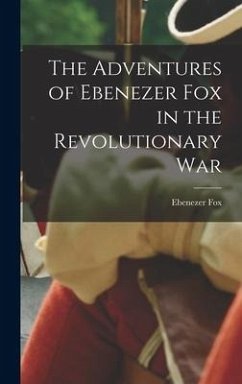 The Adventures of Ebenezer Fox in the Revolutionary War - Ebenezer, Fox