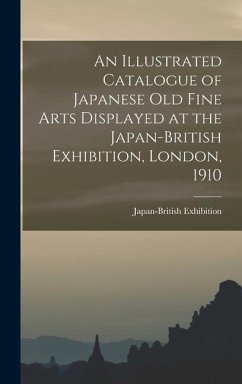 An Illustrated Catalogue of Japanese old Fine Arts Displayed at the Japan-British Exhibition, London, 1910 - Exhibition, Japan-British
