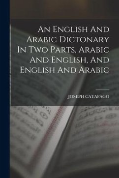 An English And Arabic Dictonary In Two Parts, Arabic And English, And English And Arabic - Catafago, Joseph