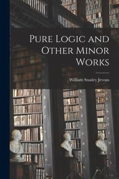 Pure Logic and Other Minor Works - Jevons, William Stanley