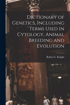 Dictionary of Genetics, Including Terms Used in Cytology, Animal Breeding and Evolution - Knight, Robert L.