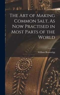 The Art of Making Common Salt, As Now Practised in Most Parts of the World - Brownrigg, William