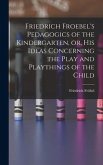 Friedrich Froebel's Pedagogics of the Kindergarten, or, His Ideas Concerning the Play and Playthings of the Child