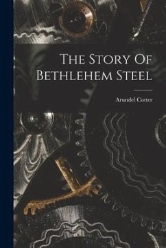 The Story Of Bethlehem Steel - Cotter, Arundel